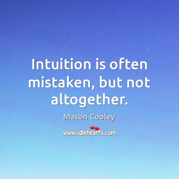 Intuition is often mistaken, but not altogether. Mason Cooley Picture Quote