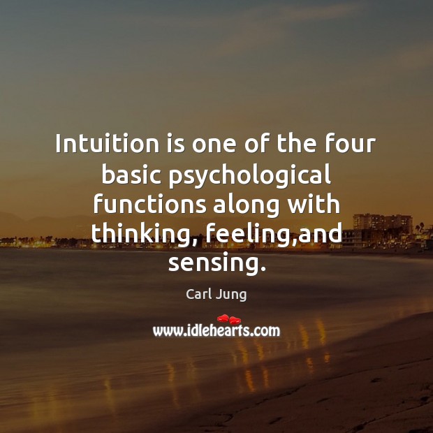 Intuition is one of the four basic psychological functions along with thinking, Carl Jung Picture Quote
