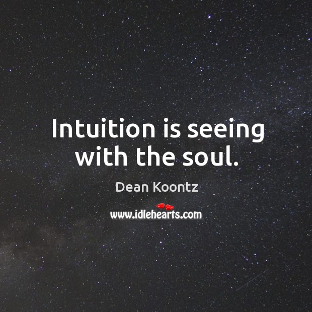 Intuition is seeing with the soul. Dean Koontz Picture Quote