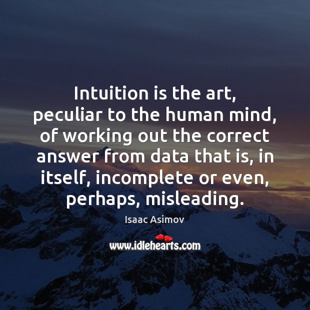Intuition is the art, peculiar to the human mind, of working out Isaac Asimov Picture Quote
