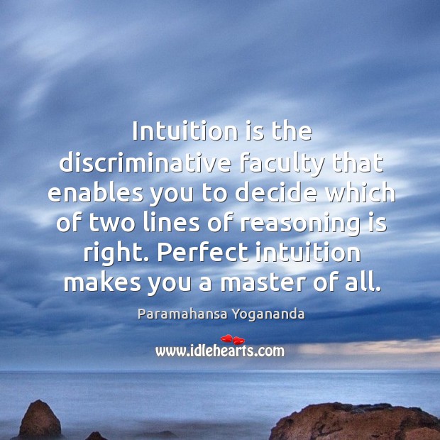 Intuition is the discriminative faculty that enables you to decide which of Paramahansa Yogananda Picture Quote