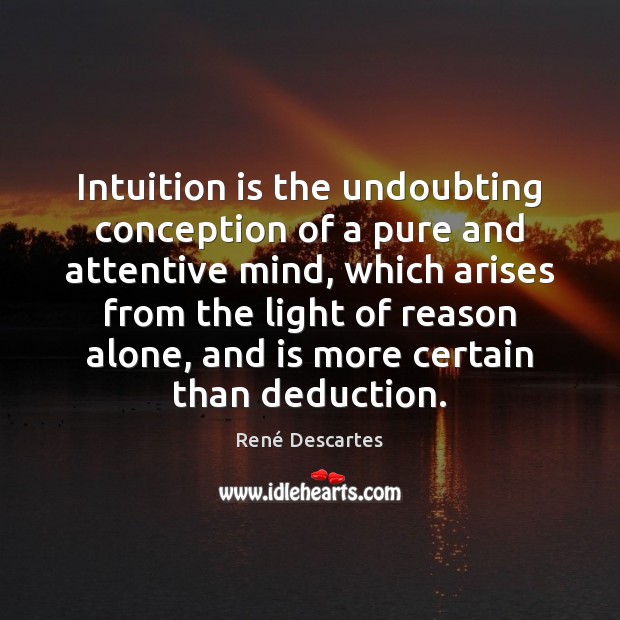 Intuition is the undoubting conception of a pure and attentive mind, which René Descartes Picture Quote