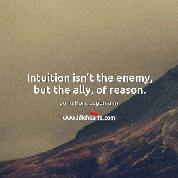 Intuition isn’t the enemy, but the ally, of reason. Image
