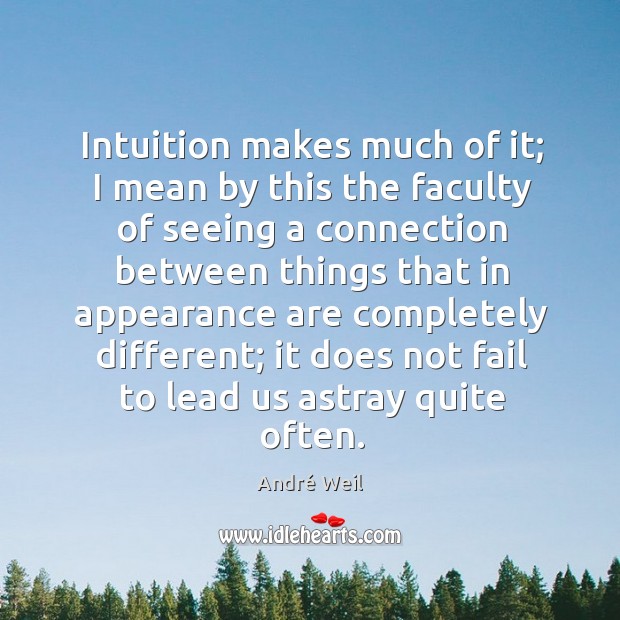 Intuition makes much of it; I mean by this the faculty of seeing a connection between things Image