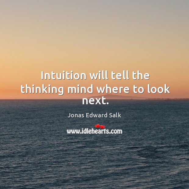 Intuition will tell the thinking mind where to look next. Image
