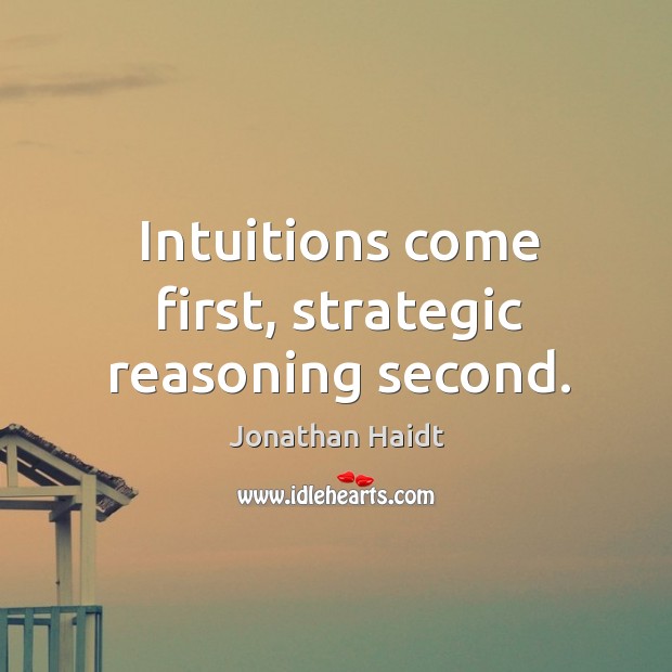 Intuitions come first, strategic reasoning second. Jonathan Haidt Picture Quote
