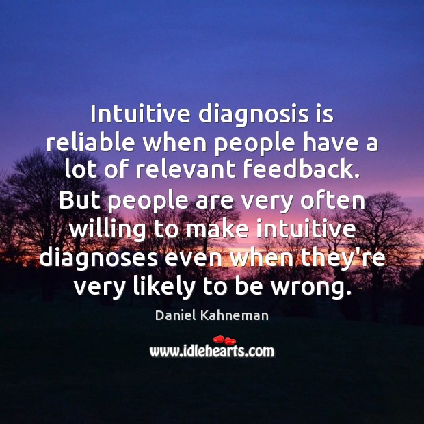 Intuitive diagnosis is reliable when people have a lot of relevant feedback. Daniel Kahneman Picture Quote
