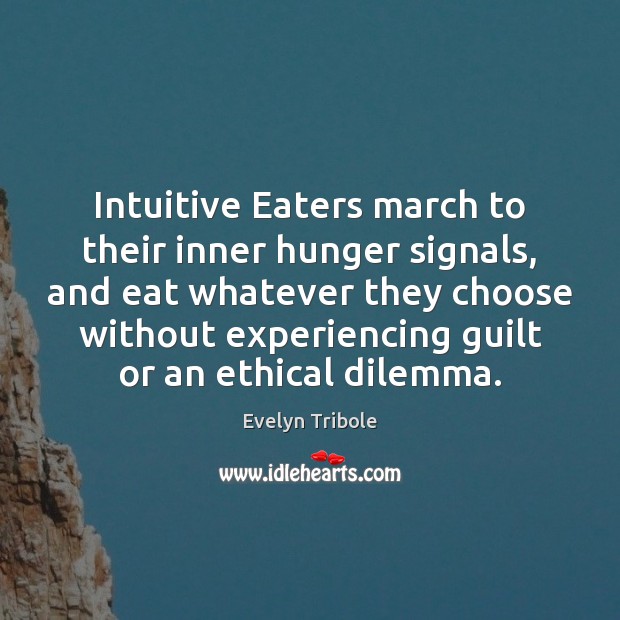 Intuitive Eaters march to their inner hunger signals, and eat whatever they Guilt Quotes Image