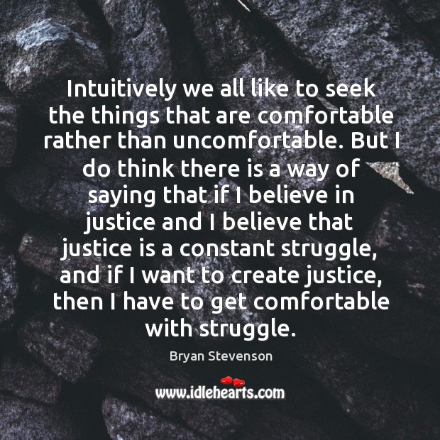 Intuitively we all like to seek the things that are comfortable rather Bryan Stevenson Picture Quote