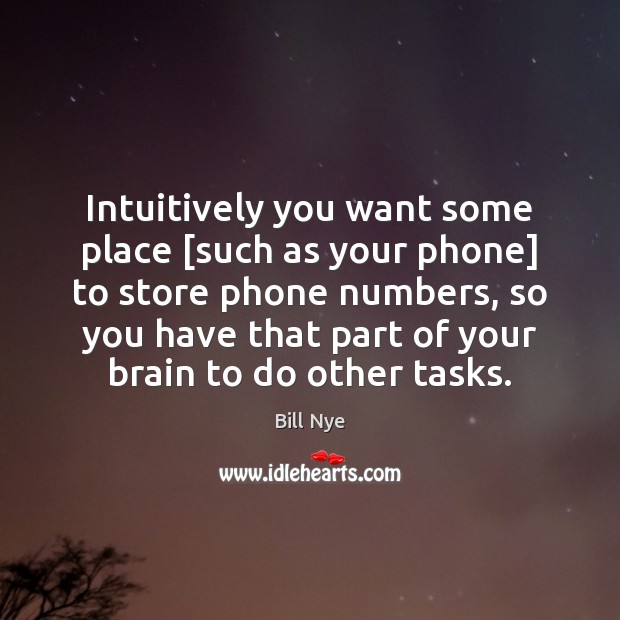 Intuitively you want some place [such as your phone] to store phone Bill Nye Picture Quote
