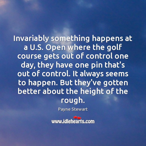 Invariably something happens at a U.S. Open where the golf course Payne Stewart Picture Quote