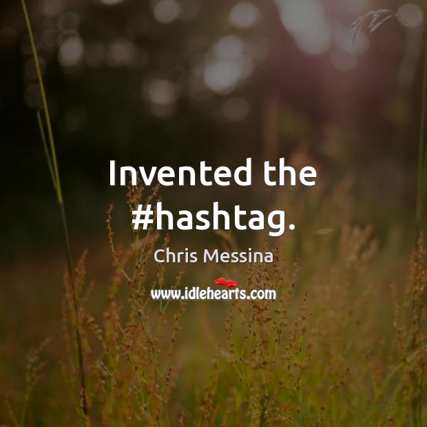 Invented the #hashtag. Chris Messina Picture Quote