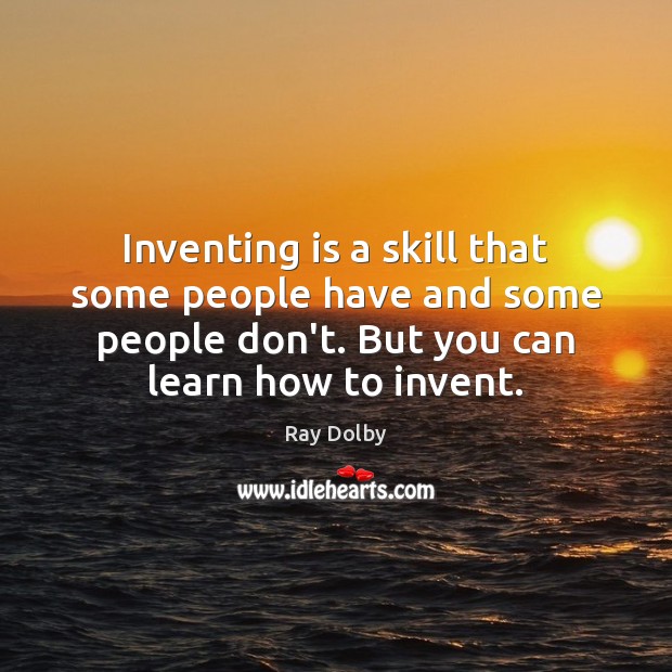 Inventing is a skill that some people have and some people don’t. Ray Dolby Picture Quote