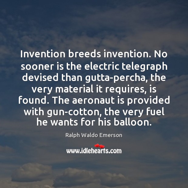 Invention breeds invention. No sooner is the electric telegraph devised than gutta-percha, Ralph Waldo Emerson Picture Quote