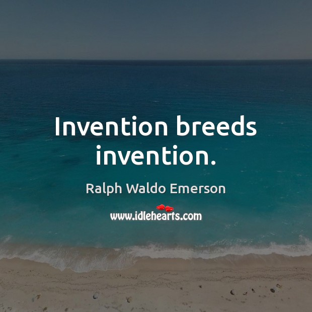 Invention breeds invention. Image