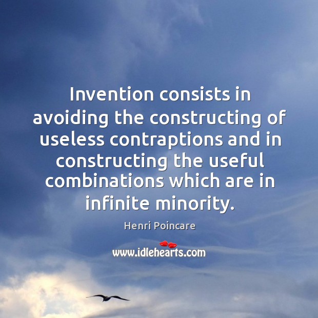 Invention consists in avoiding the constructing of useless contraptions and Henri Poincare Picture Quote