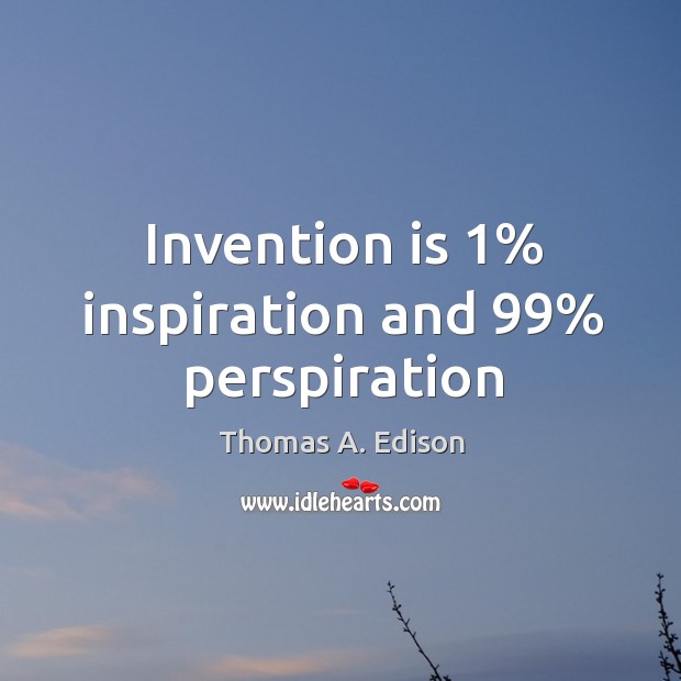 Invention is 1% inspiration and 99% perspiration Thomas A. Edison Picture Quote