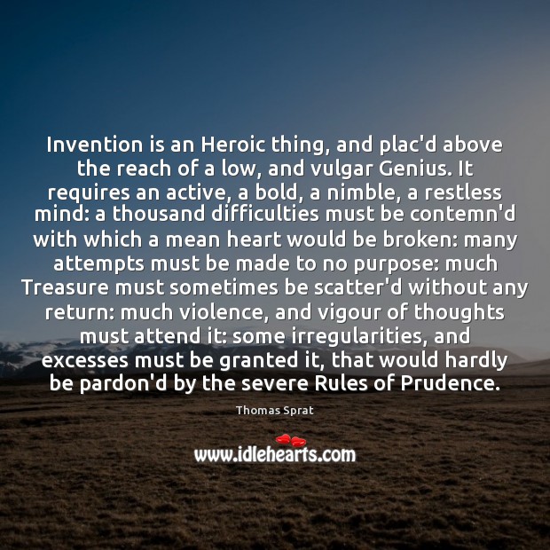 Invention is an Heroic thing, and plac’d above the reach of a Thomas Sprat Picture Quote