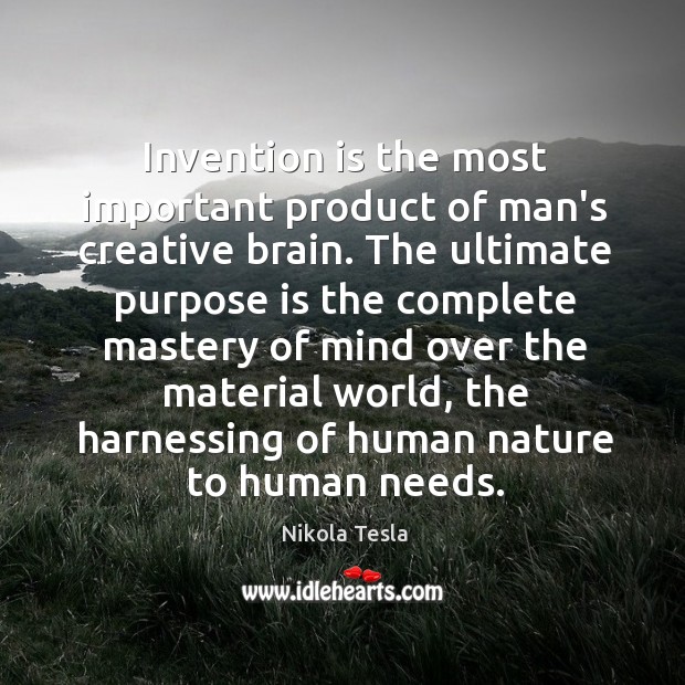 Invention is the most important product of man’s creative brain. The ultimate Nikola Tesla Picture Quote