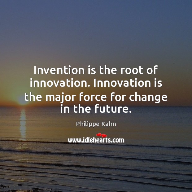 Invention is the root of innovation. Innovation is the major force for Innovation Quotes Image