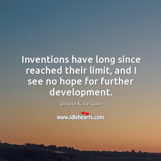 Inventions have long since reached their limit, and I see no hope for further development. Image