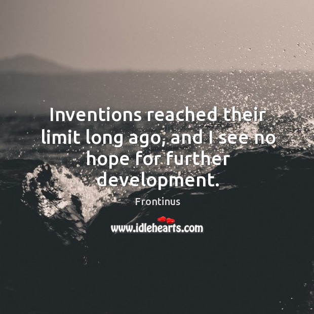 Inventions reached their limit long ago, and I see no hope for further development. Image