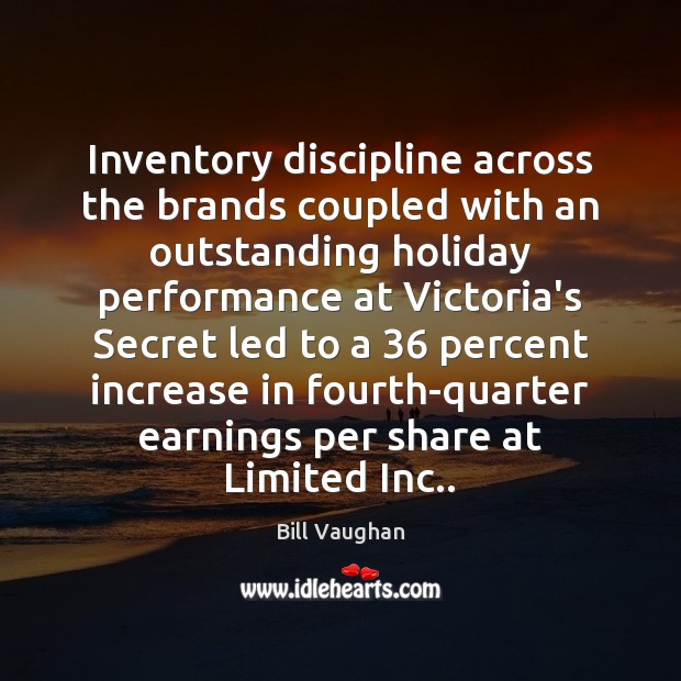 Inventory discipline across the brands coupled with an outstanding holiday performance at Bill Vaughan Picture Quote