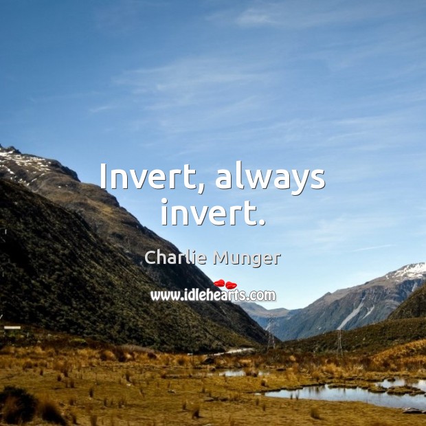 Invert, always invert. Charlie Munger Picture Quote