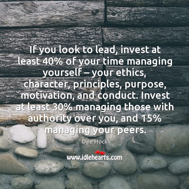 Invest at least 30% managing those with authority over you, and 15% managing your peers. Dee Hock Picture Quote