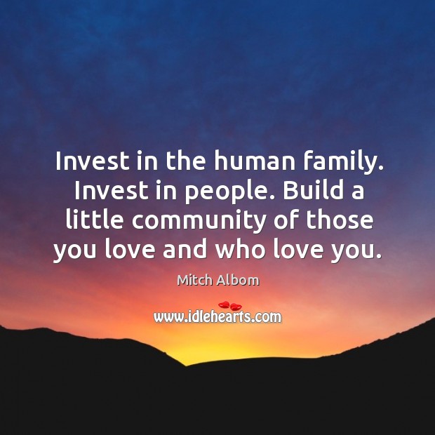 Invest in the human family. Invest in people. Build a little community Image