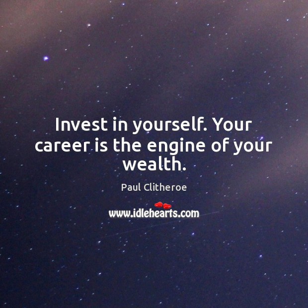 Invest in yourself. Your career is the engine of your wealth. Image