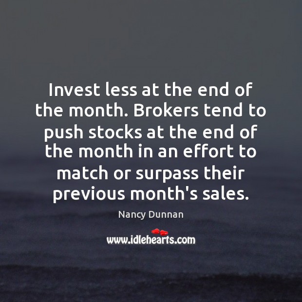 Invest less at the end of the month. Brokers tend to push Nancy Dunnan Picture Quote