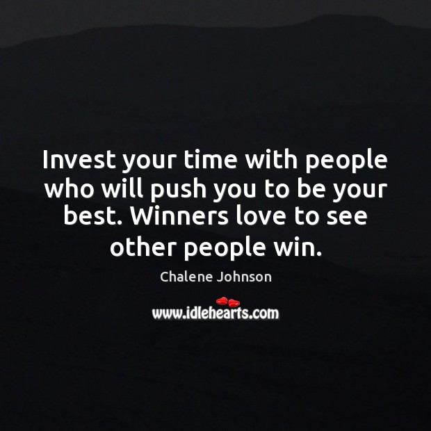 Invest your time with people who will push you to be your Chalene Johnson Picture Quote