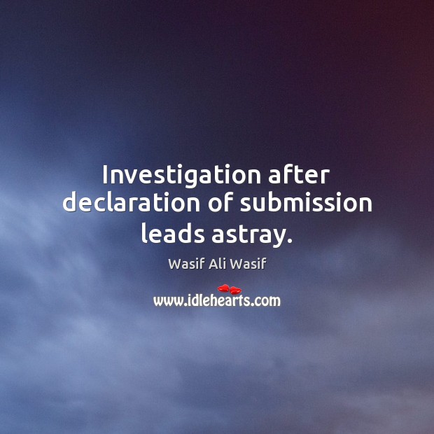 Investigation after declaration of submission leads astray. Submission Quotes Image