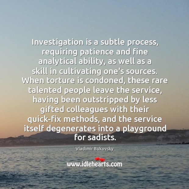 Investigation is a subtle process, requiring patience and fine analytical ability, as Vladimir Bukovsky Picture Quote