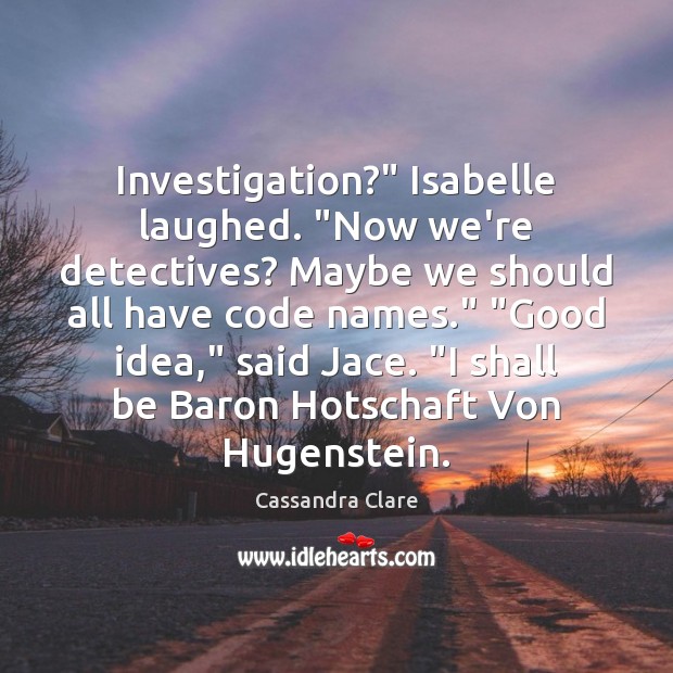 Investigation?” Isabelle laughed. “Now we’re detectives? Maybe we should all have code Image