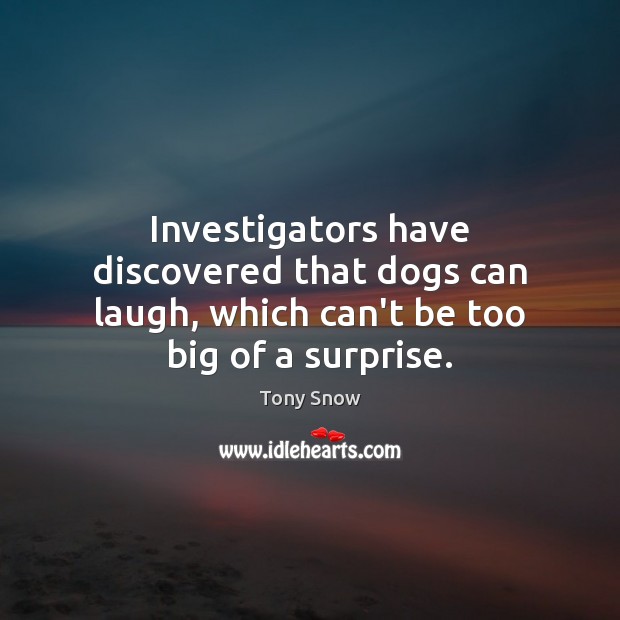 Investigators have discovered that dogs can laugh, which can’t be too big of a surprise. Tony Snow Picture Quote