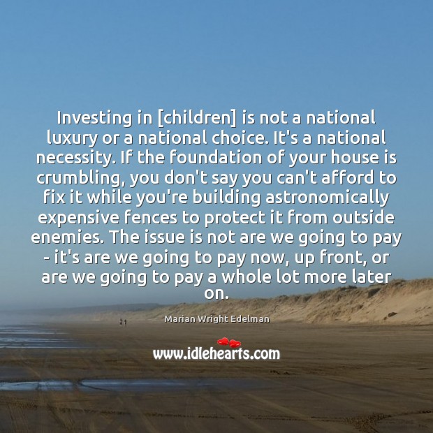 Investing in [children] is not a national luxury or a national choice. Marian Wright Edelman Picture Quote