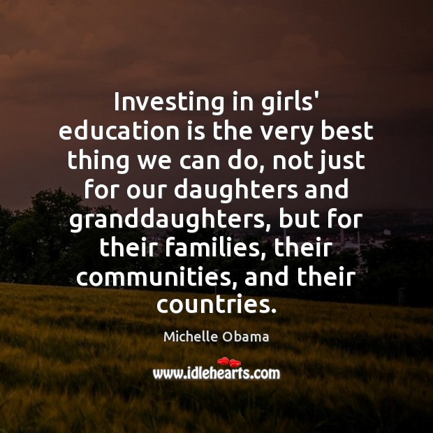 Investing in girls’ education is the very best thing we can do, Michelle Obama Picture Quote