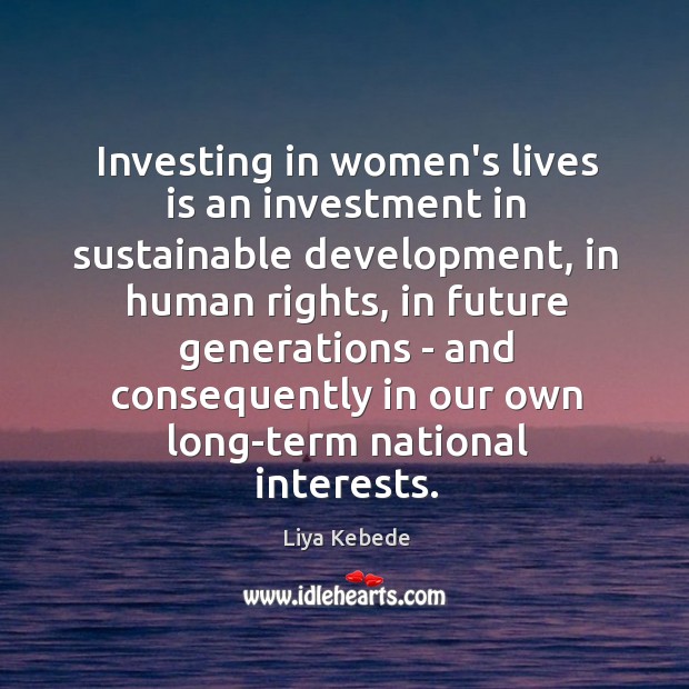 Investing in women’s lives is an investment in sustainable development, in human Liya Kebede Picture Quote