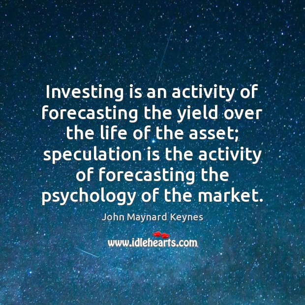 Investing is an activity of forecasting the yield over the life of 