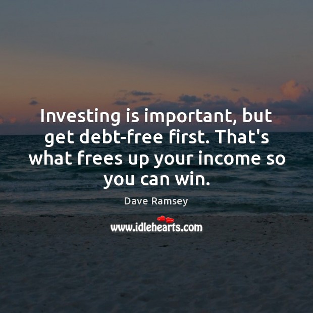 Investing is important, but get debt-free first. That’s what frees up your Dave Ramsey Picture Quote