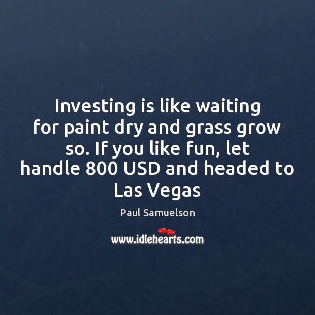 Investing is like waiting for paint dry and grass grow so. If Paul Samuelson Picture Quote