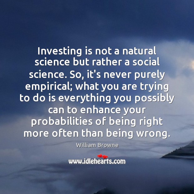 Investing is not a natural science but rather a social science. So, William Browne Picture Quote