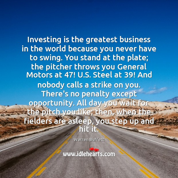 Investing is the greatest business in the world because you never have Warren Buffett Picture Quote