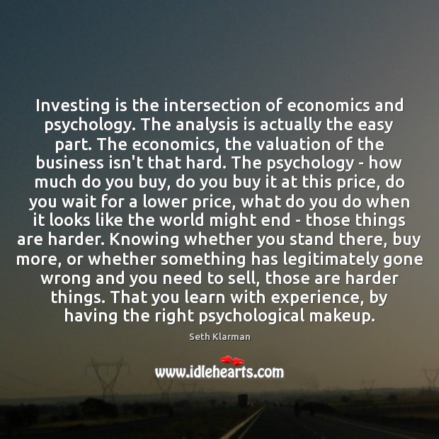 Investing is the intersection of economics and psychology. The analysis is actually 