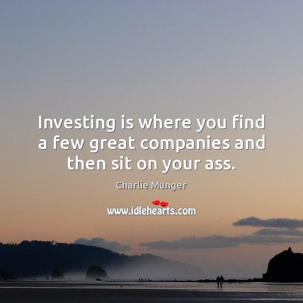 Investing is where you find a few great companies and then sit on your ass. Charlie Munger Picture Quote