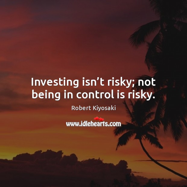 Investing isn’t risky; not being in control is risky. Image