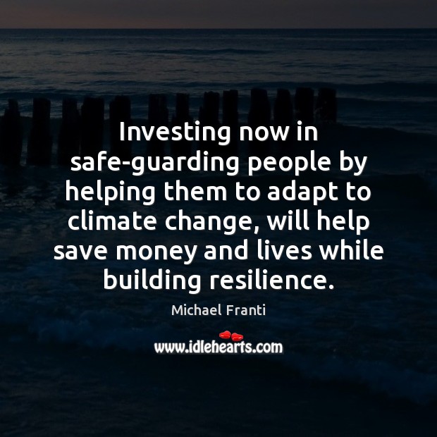 Investing now in safe-guarding people by helping them to adapt to climate Climate Quotes Image
