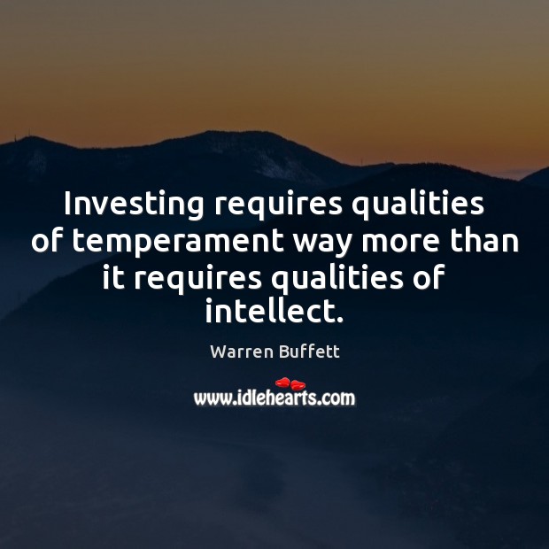 Investing requires qualities of temperament way more than it requires qualities of Image